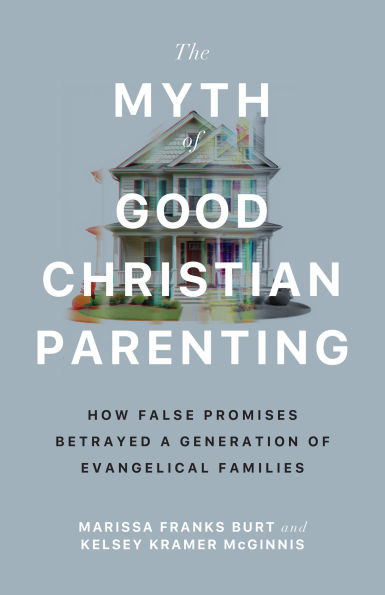 The Myth of Good Christian Parenting: How False Promises Betrayed a Generation of Evangelical Families (Breaking the Cycle of Religious Trauma and Corporal Punishment)