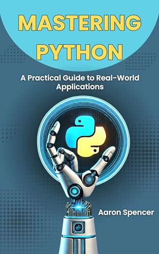 Mastering Python: A Practical Guide to Real-World Applications by Aaron ...