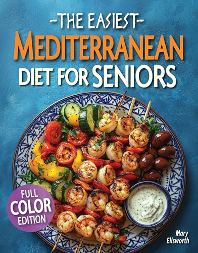 The Easiest Mediterranean Diet Cookbook for Seniors: A Complete Evidence-Based Guide to Healthy Eating, Weight Management, and Longevity | Delicious Recipes and a 30-Day Meal Plan for Adults Over 60