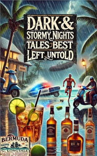 Dark & Stormy Nights: Tales Best Left Untold: True Tales of Boozy Bermuda and Expat Escapades