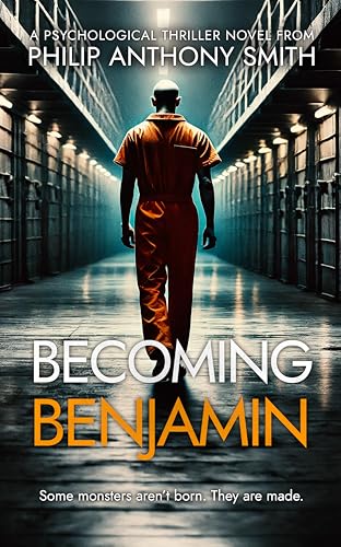 Becoming Benjamin: A psychological deep-dive into the mind of a psychopath by Philip Anthony Smith