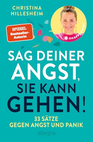 Sag deiner Angst, sie kann gehen!: 33 Sätze gegen Angst und Panik