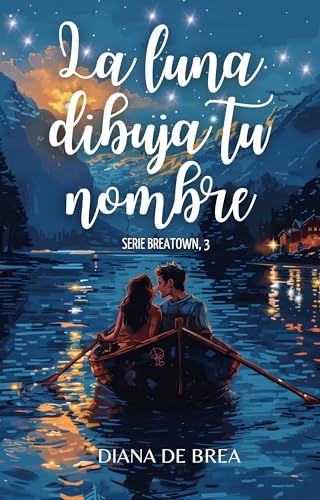 La luna dibuja tu nombre: Novela de romance feelgood (Serie El lago de Breatown nº 3)