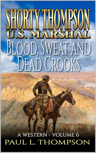 Shorty Thompson: U.S. Marshal: Blood, Sweat And Dead Crooks: A Western