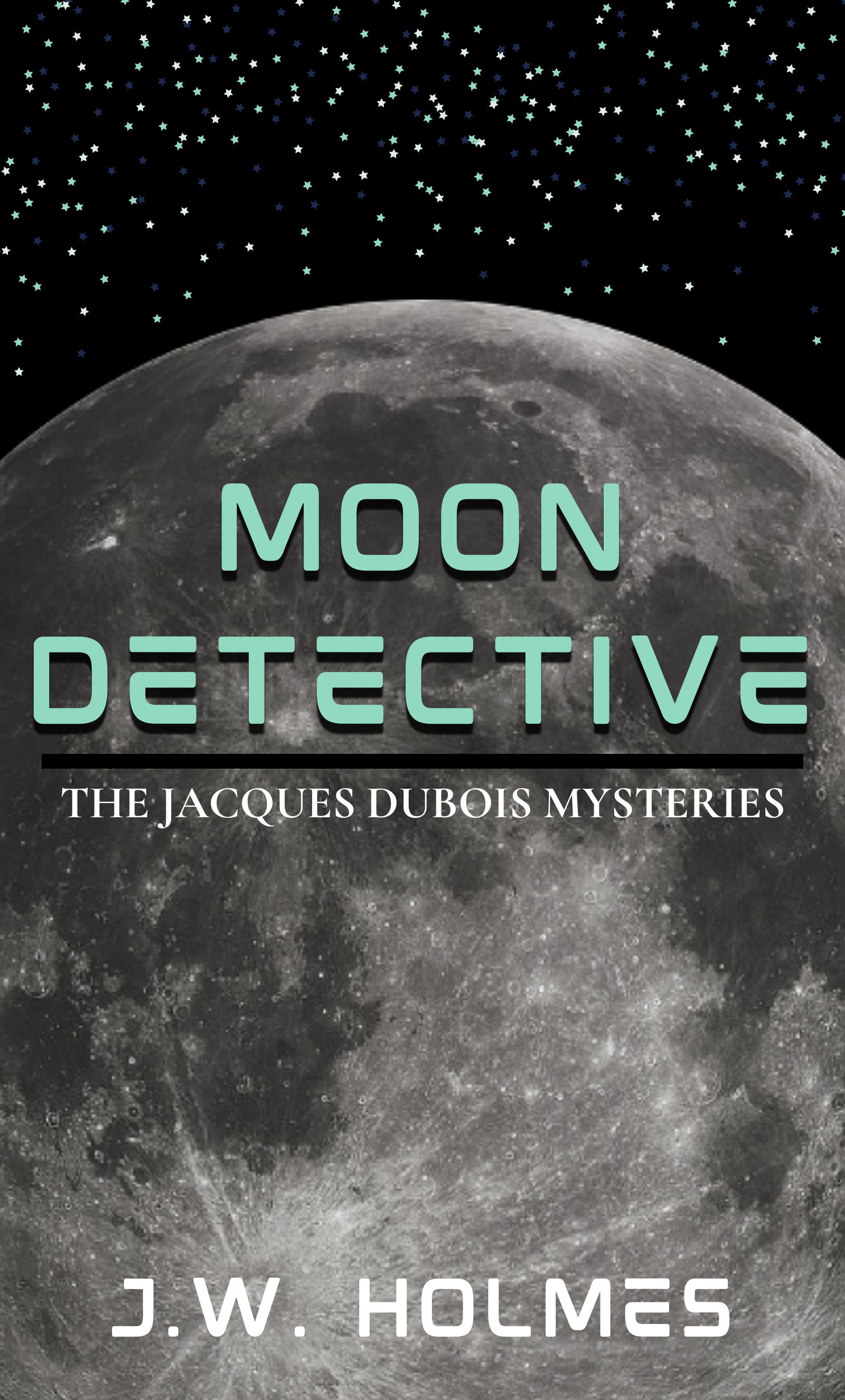 Moon Detective The Jacques Dubois Mysteries by J.W. Holmes Goodreads