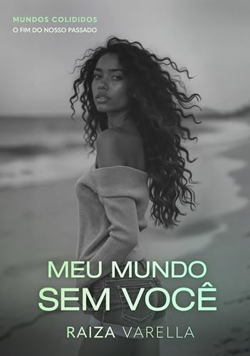 Meu mundo sem você: MUNDOS COLIDIDOS - O fim do nosso passado (MUNDOS COLIDIDOS - NOSSO PASSADO Livro 2)