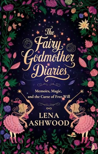 The Fairy Godmother Diaries: Memoirs, Magic, and the Curse of Free Will [SHORT FICTION]