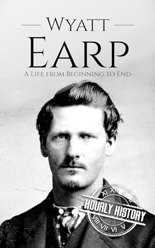 Wyatt Earp: A Life from Beginning to End