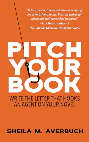 Pitch Your Book: Write the Letter that Hooks an Agent on Your Novel by ...