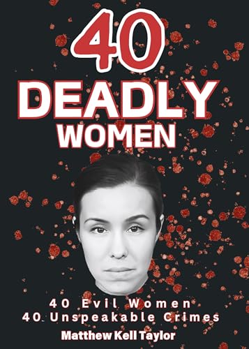 40 DEADLY WOMEN: A Dive Into The Dark World of 40 Murderous Ladies