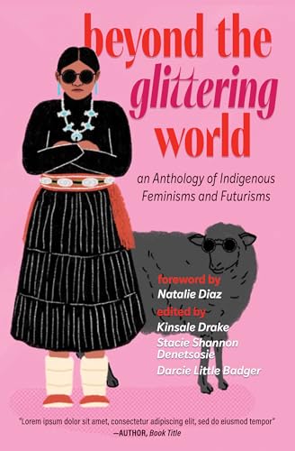 Beyond the Glittering World: An Anthology of Indigenous Feminisms and Futurisms