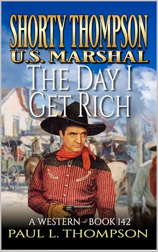 Shorty Thompson: U.S. Marshal: The Day I Get Rich: A Western