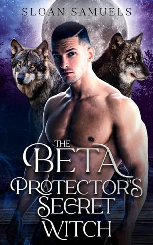 The Beta Protector's Secret Witch: A Fated Mates Wolf Shifter Paranormal Romance