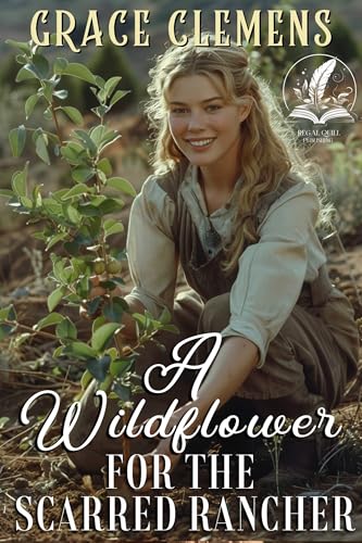 A Wildflower for the Scarred Rancher: An Inspirational Romance Novel