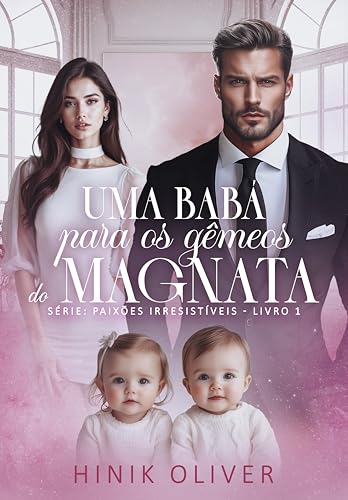 Uma Babá Para Os Gêmeos do Magnata : Série: Paixões Irresistíveis - Livro 1