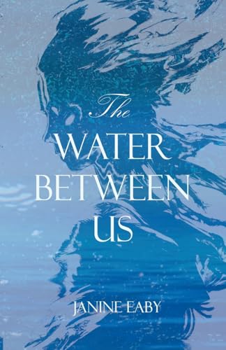 The Water Between Us (Beyond the Water's Edge) by Janine Eaby | Goodreads