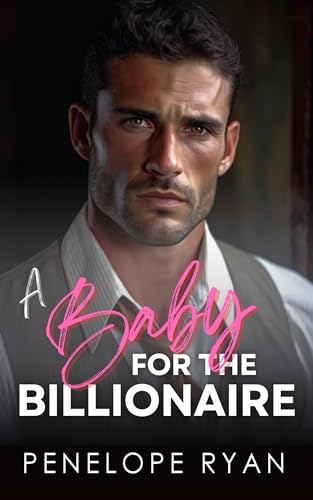 A Baby for the Billionaire: A Grumpy Sunshine, Surprise Pregnancy Romance