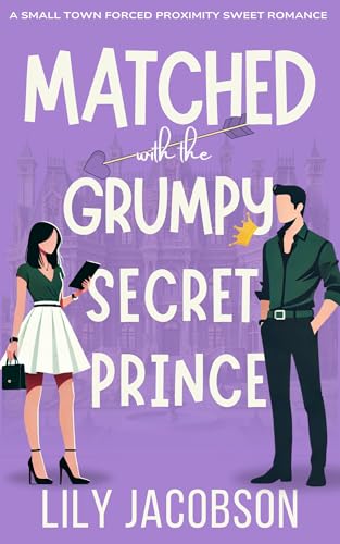 Matched with the Grumpy Secret Prince: A Small Town Forced Proximity Sweet Romance