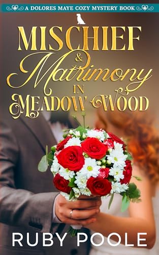 Mischief and Matrimony in Meadow Wood: A Dolores Maye Cozy Murder Mystery Book Vol. Four