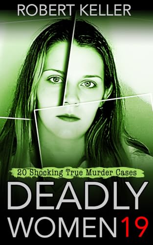 Deadly Women Volume 19: 20 Shocking True Crime Cases of Women Who Kill