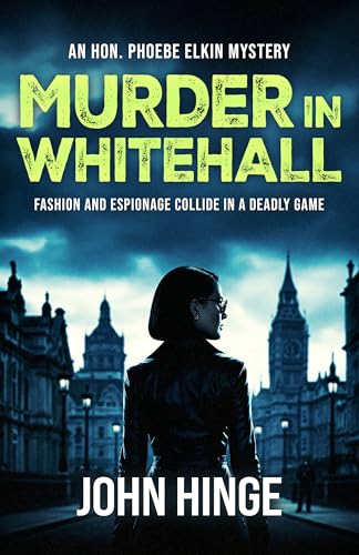 Murder In Whitehall: a Hon. Phoebe Elkin Mystery: A brand new gripping cozy crime with an alpha female sleuth. Book 1 of the Hon Phoebe Elkin Mysteries. Where espionage and fashion collide.