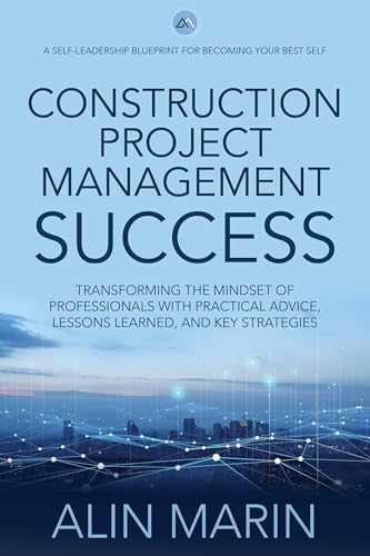 Construction Project Management Success : Transforming the Mindset of Professionals with Practical Advice, Lessons Learned, and Key Strategies