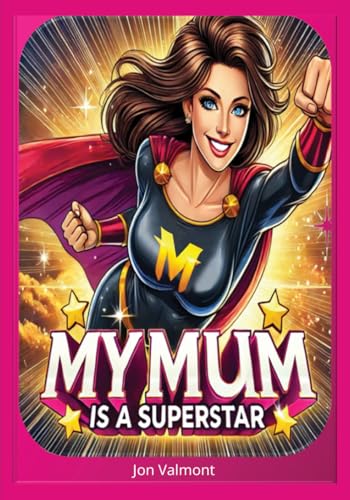 MY MUM IS A SUPERSTAR: Celebrating the Love, Strength, and Magic of Mothers