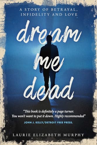 Dream Me Dead: A Story of Betrayal, Infidelity, and Love