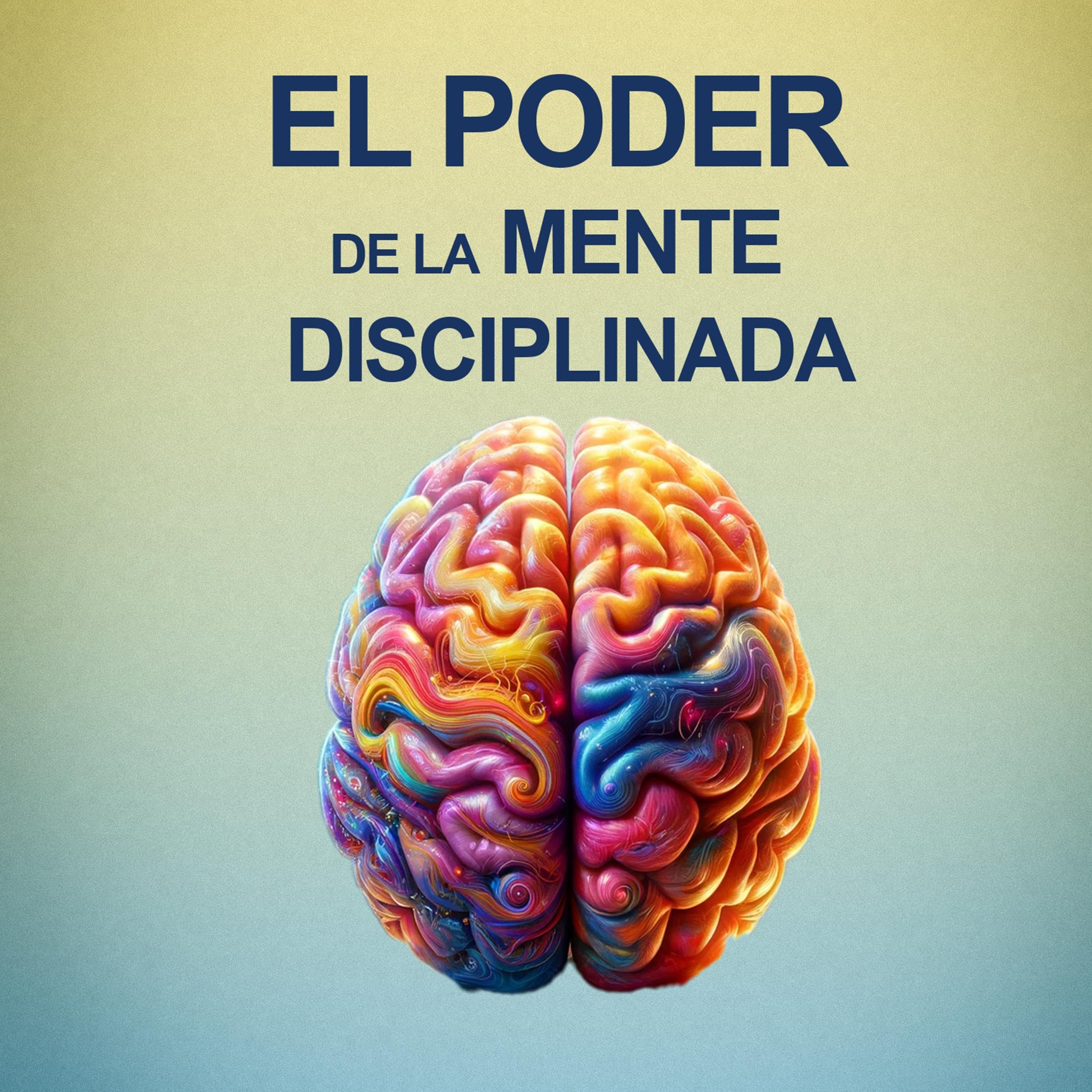 El Poder De La Mente Disciplinada [The Power of the Disciplined Mind ...