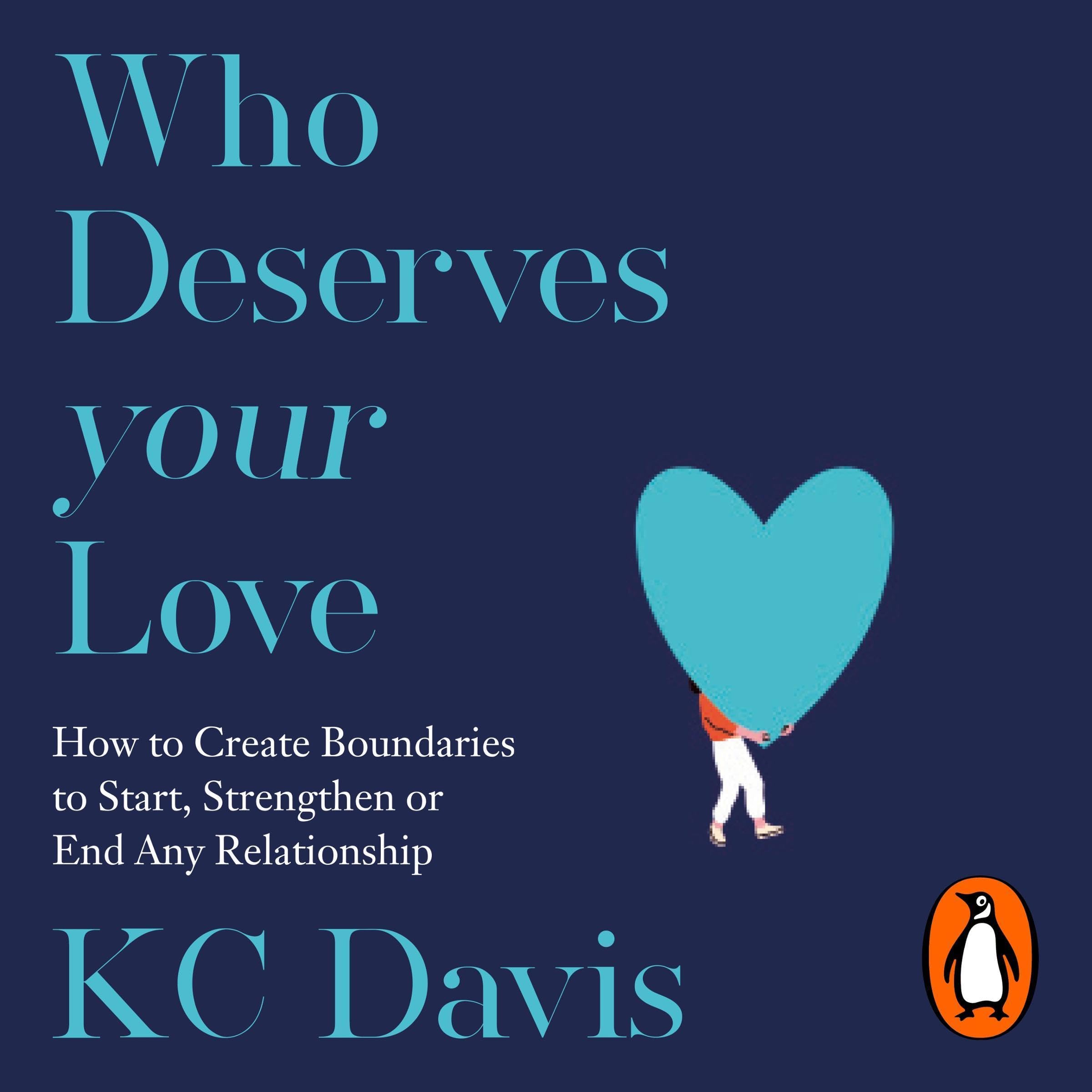 Who Deserves Your Love: How to Create Boundaries to Start, Strengthen or End Any Relationship