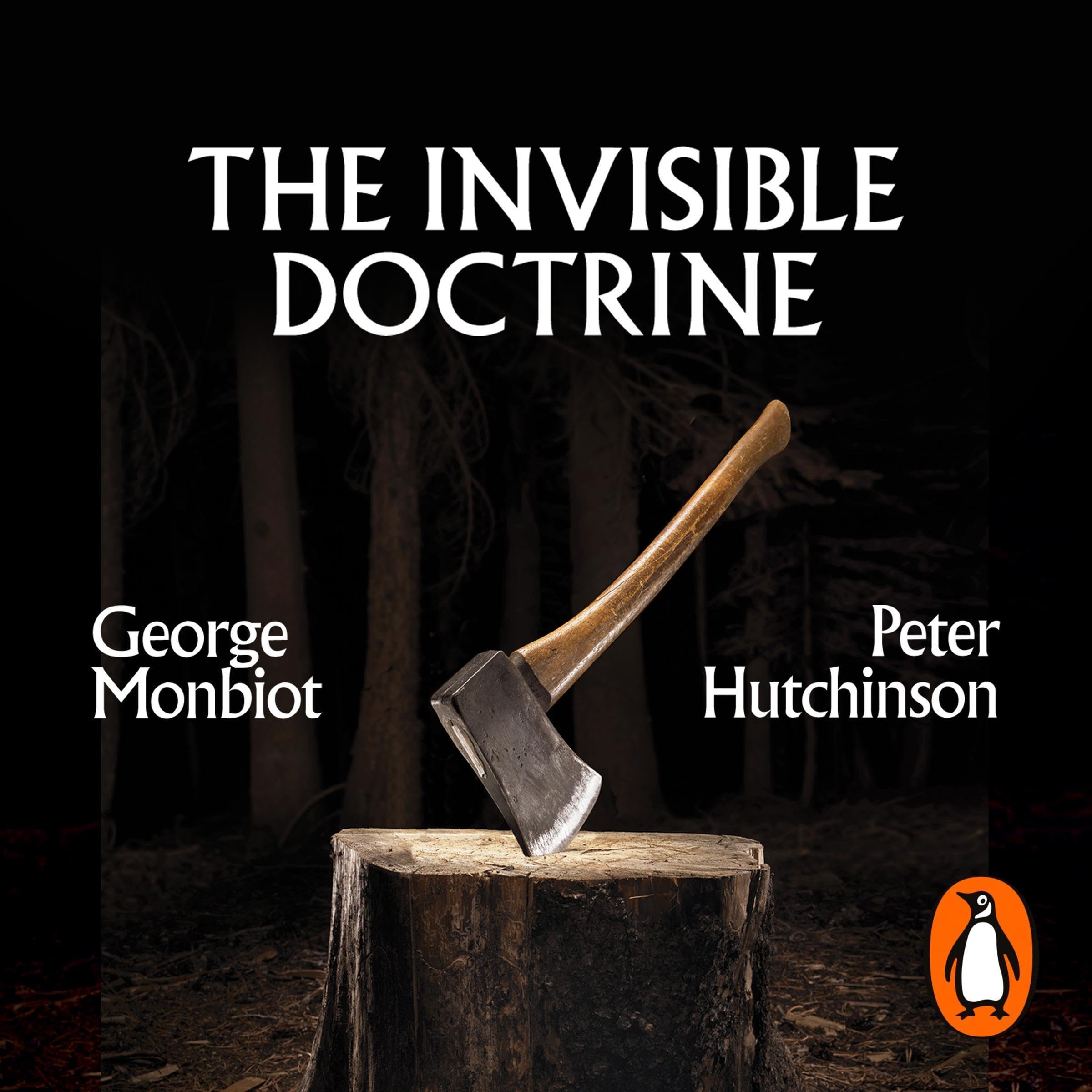 The Invisible Doctrine: The Secret History of Neoliberalism (& How It Came to Control Your Life)