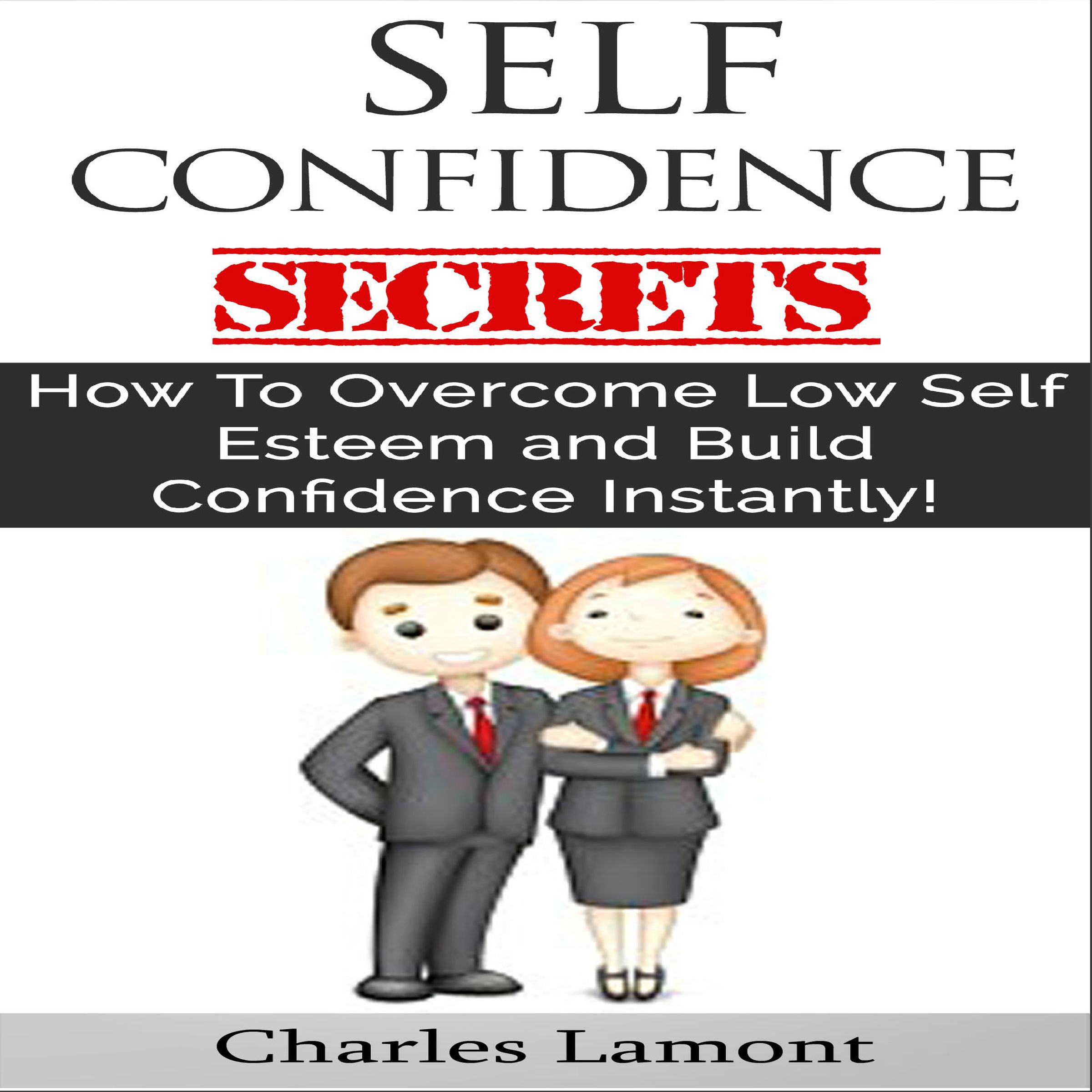 Self Confidence Secrets: How to Overcome Low Self Esteem and Build ...