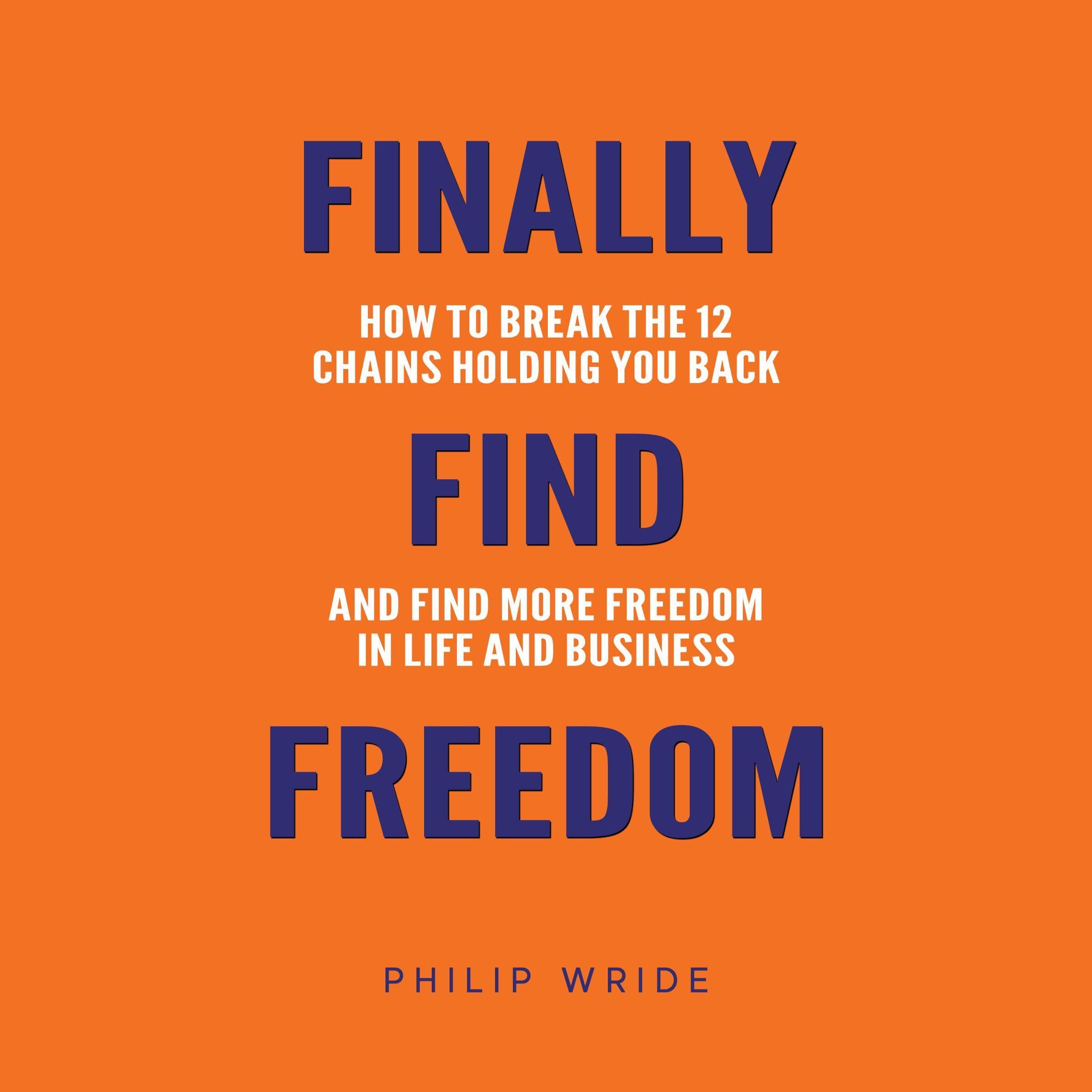 Finally Find Freedom How to Break the 12 Chains Holding You Back and