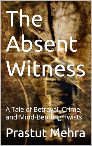 The Absent Witness: A Crime Thriller Novel of Betrayal, Intrigue, and Mind-Bending Twists