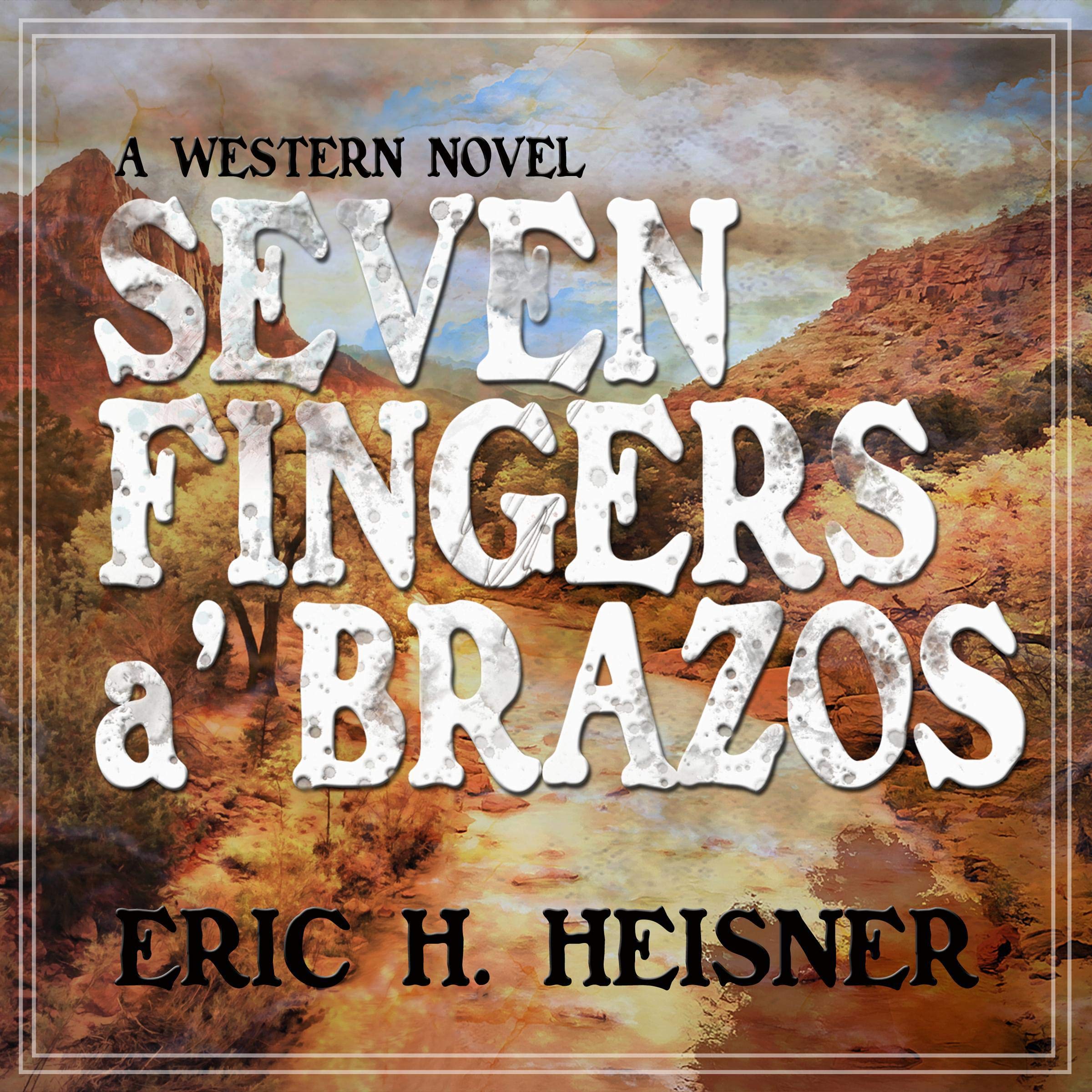 Eric Heisner Seven Fingers 'a Brazos: A Western Novel by Eric H. Heisner | Goodreads