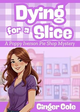 Dying for a Slice: A Poppy Iverson Pie Shop Mystery