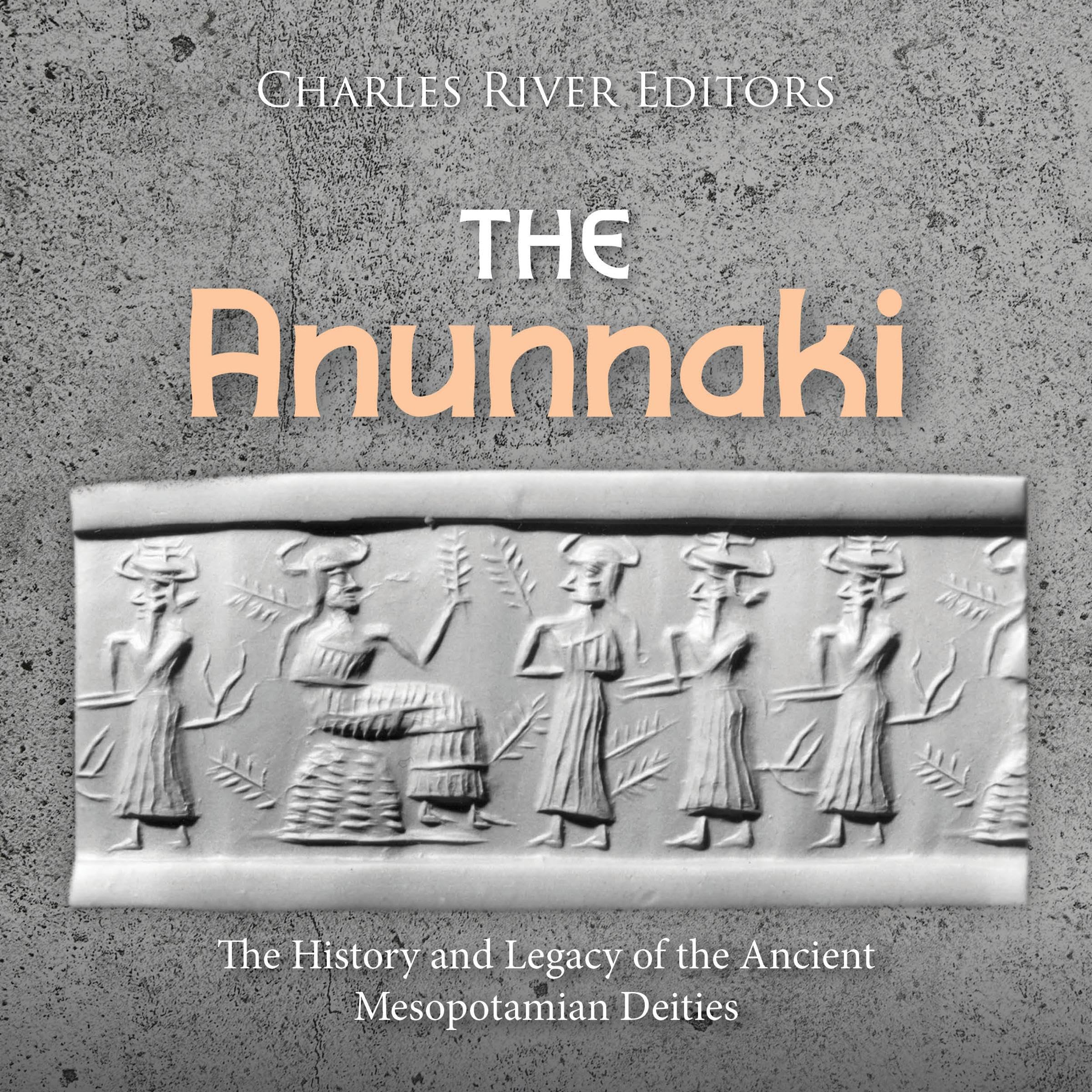 The Anunnaki: The History and Legacy of the Ancient Mesopotamian ...