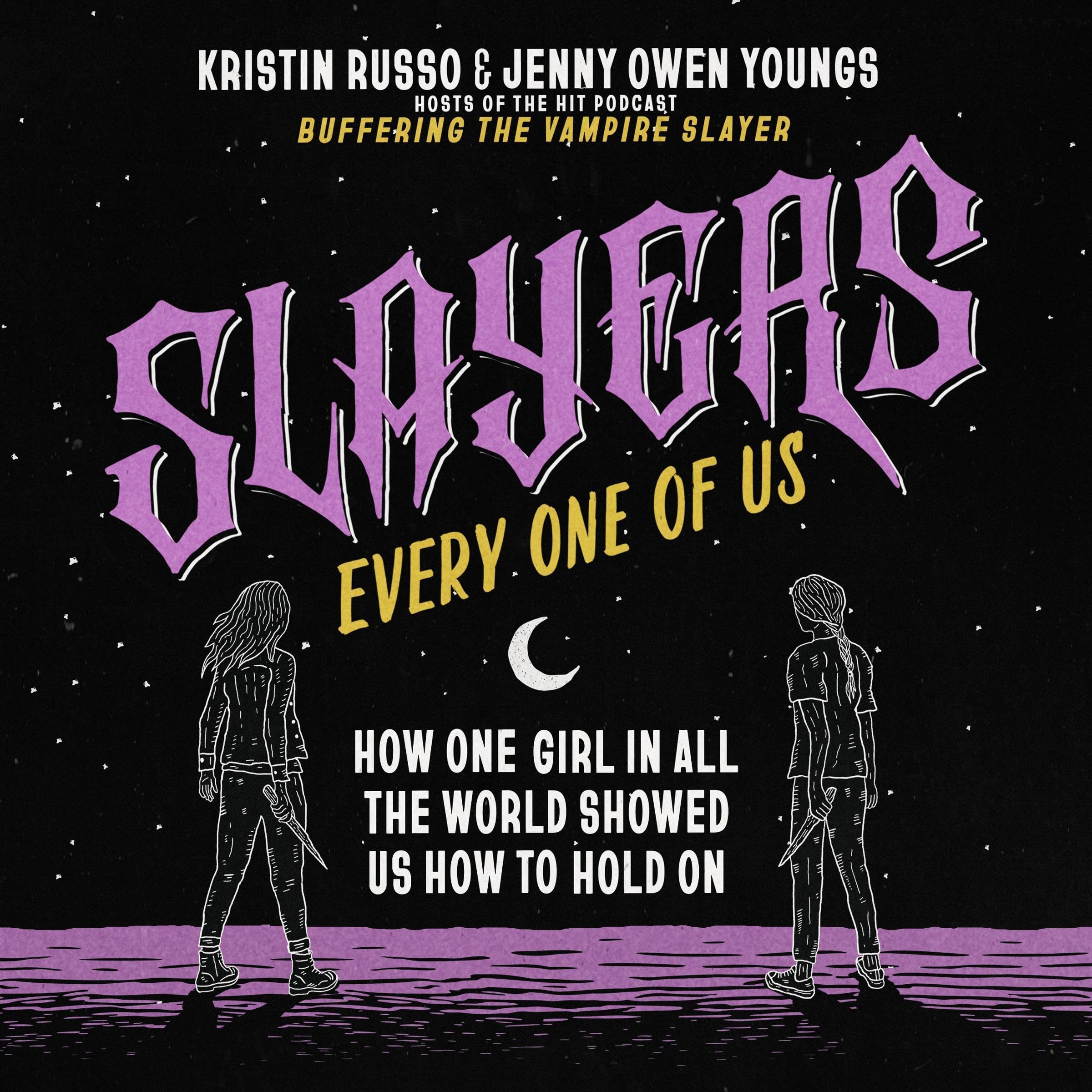 Slayers, Every One of Us: How One Girl in All the World Showed Us How to Hold On