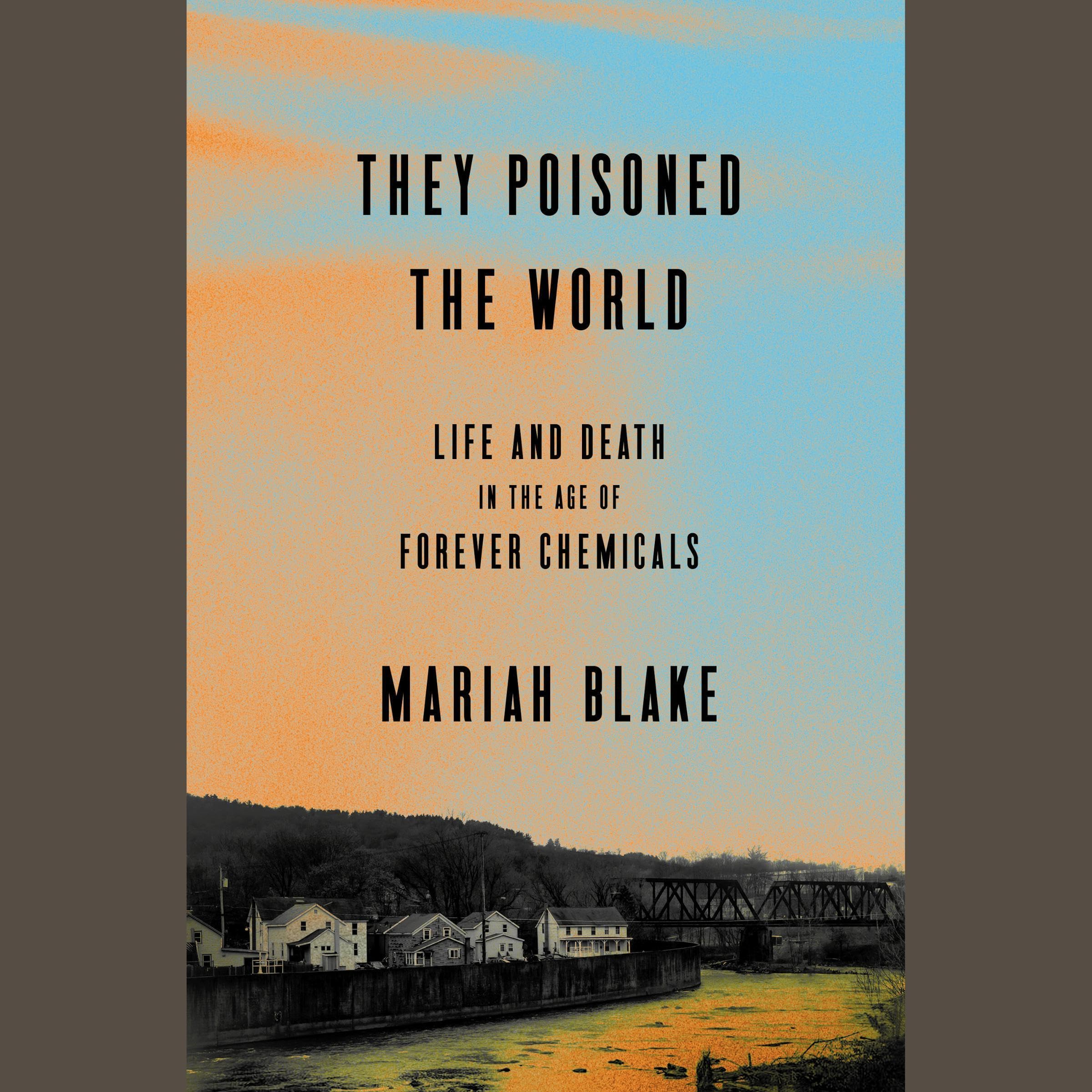 They Poisoned the World: Life and Death in the Age of Forever Chemicals