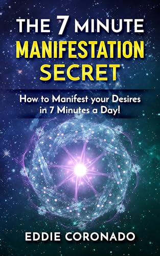 The 7 Minute Manifestation Secret: How to Manifest your Desires in 7 Minutes a Day!