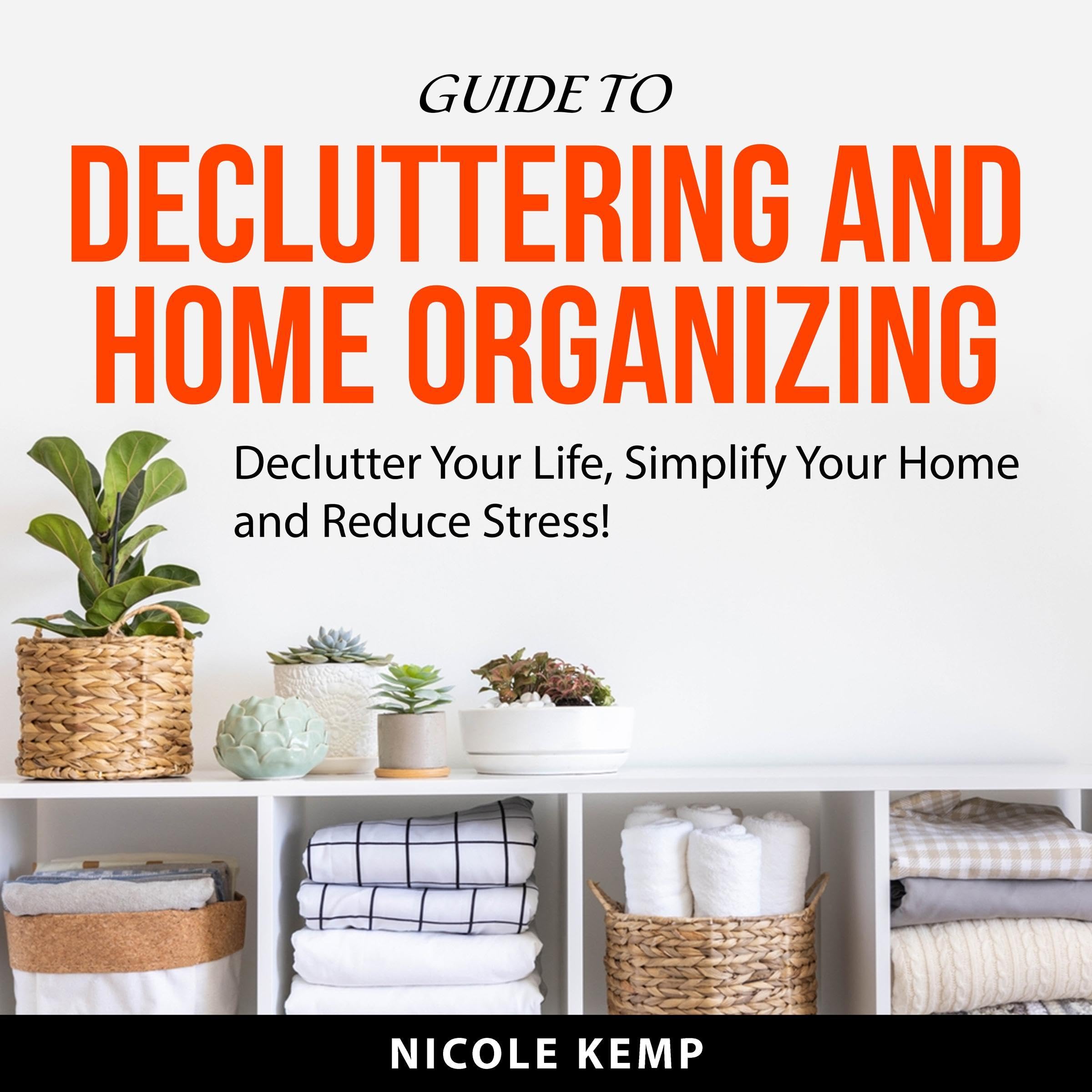 Guide to Decluttering and Home Organizing: Declutter Your Life ...