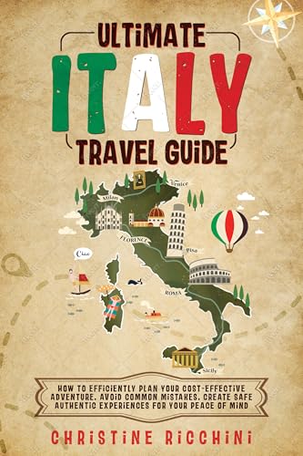 Ultimate Italy Travel Guide:: How to Efficiently Plan Your Cost-Effective Adventure, Avoid ...