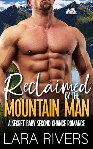 Reclaimed By The Mountain Man: A second chance secret baby steamy short romance