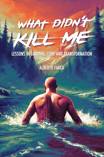 What Didn't Kill Me : “Lessons in survival, love and transformation”