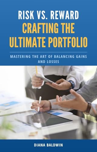 RISK VS REWARD- CRAFTING THE ULTIMATE PORTFOLIO: MASTERING THE ART OF BALANCING GAINS AND LOSSES