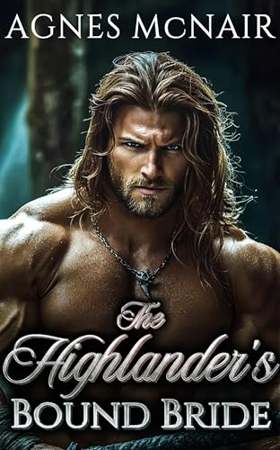 The Highlander's Bound Bride: A Steamy Enemies To Lovers Scottish Medieval Historical Romance