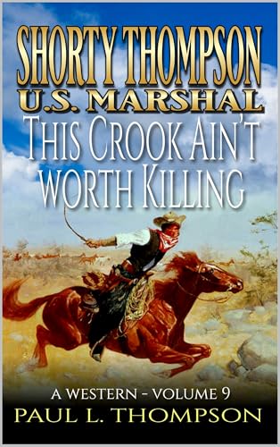 Shorty Thompson: U.S. Marshal: This Crook Ain't Worth Killing: A Western