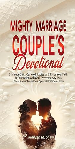 Mighty Marriage Couple's Devotional: 5-Minute Christ-Centered Studies to Enhance Your Faith & Connection with God, Overcome Any Trial, & Make Your Marriage a Spiritual Refuge of Love