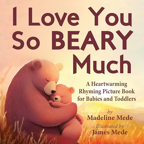 I Love You So BEARY Much: A Heartwarming Rhyming Picture Book for Babies and Toddlers