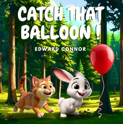 CATCH THAT BALLOON: A Funny Cat and Rabbit Book for Kids about Kindness, Sharing, Friendship and Never Giving Up!